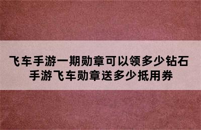 飞车手游一期勋章可以领多少钻石 手游飞车勋章送多少抵用券